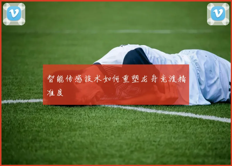 智能传感技术如何重塑龙舟竞渡精准度